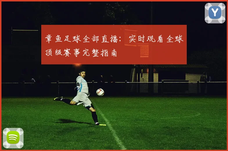 章鱼足球全部直播：实时观看全球顶级赛事完整指南
