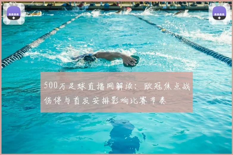 500万足球直播网解读：欧冠焦点战伤停与首发安排影响比赛节奏