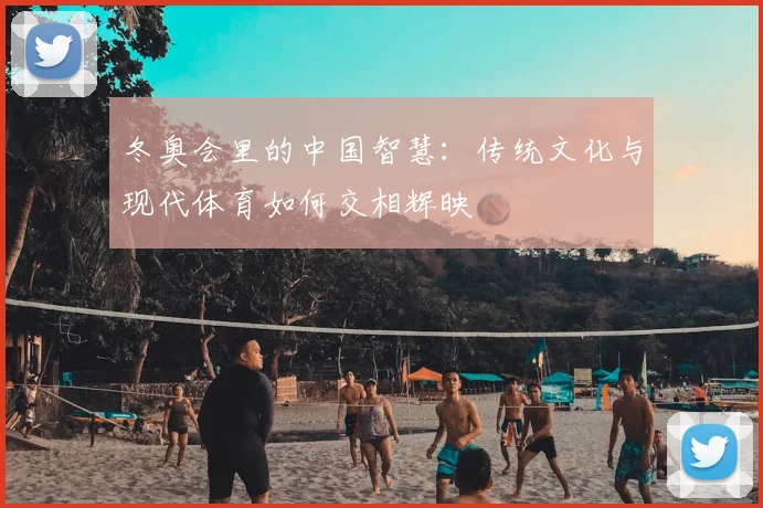 冬奥会里的中国智慧：传统文化与现代体育如何交相辉映