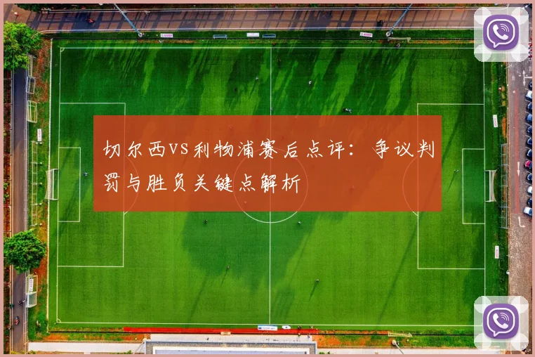 切尔西vs利物浦赛后点评：争议判罚与胜负关键点解析